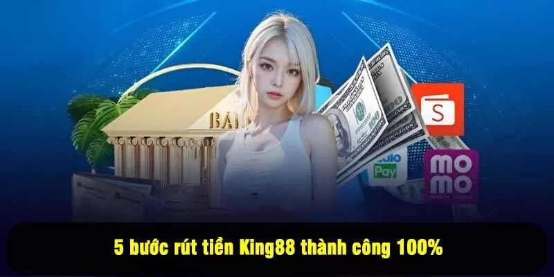5 bước rút tiền King88 thành công 100%