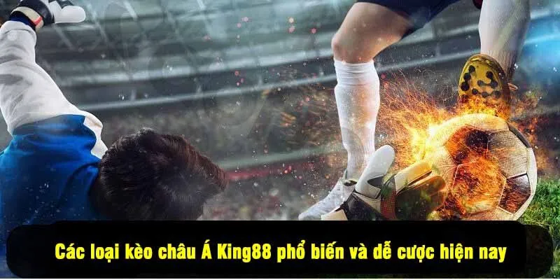 Các loại kèo châu Á King88 phổ biến và dễ cược hiện nay