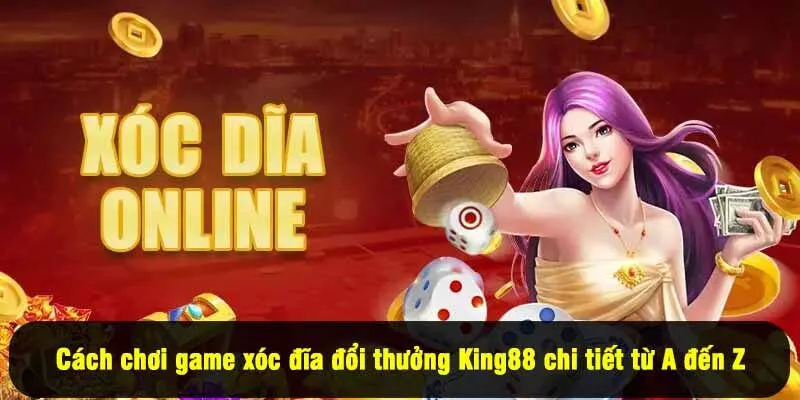Cách chơi game xóc đĩa đổi thưởng King88 chi tiết từ A đến Z