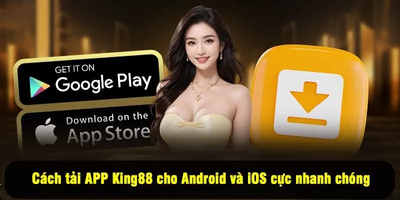 Cách tải APP King88 cho Android và iOS cực nhanh chóng
