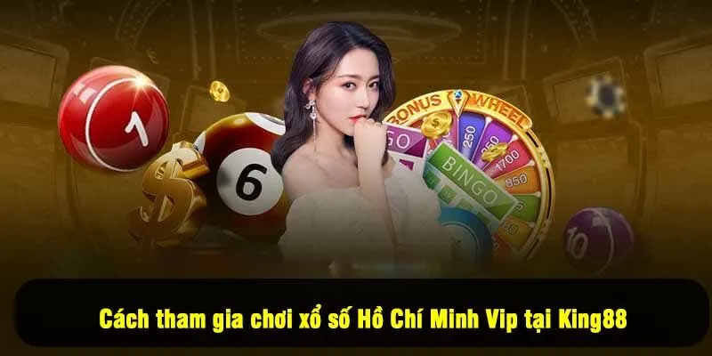 Cách tham gia chơi xổ số Hồ Chí Minh Vip tại King88