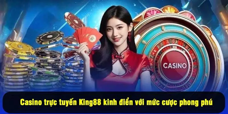 Casino trực tuyến King88 kinh điển với mức cược phong phú