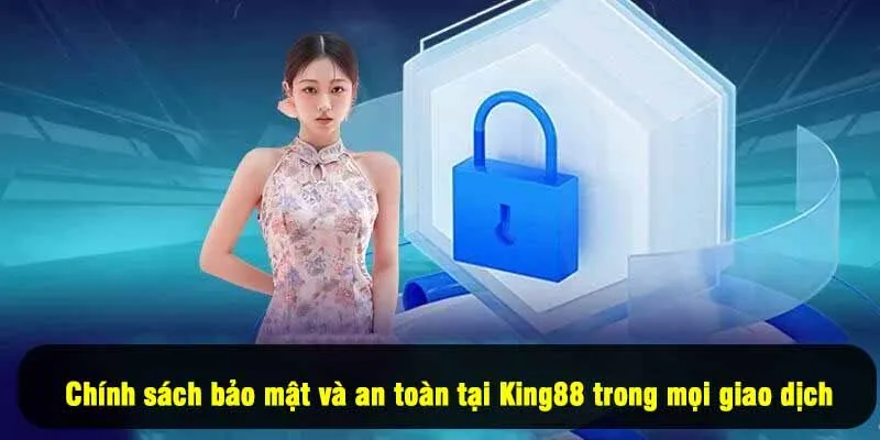 Chính sách bảo mật và an toàn tại King88 trong mọi giao dịch