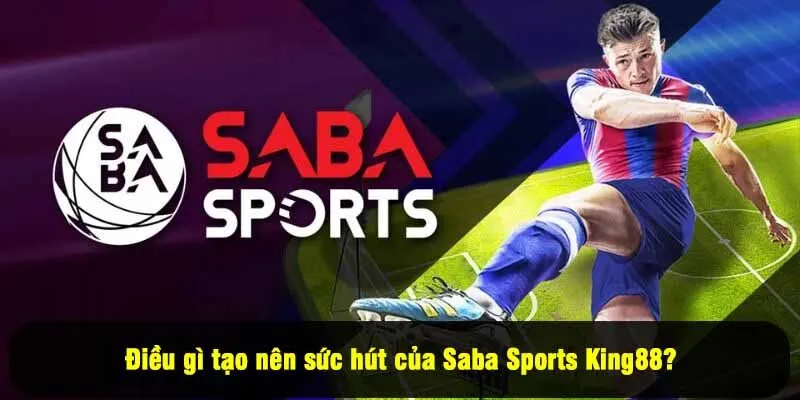 Điều gì tạo nên sức hút của Saba Sports King88?