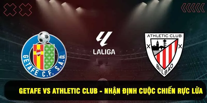 Getafe vs Athletic Club - Nhận Định Cuộc Chiến Rực Lửa Cùng King88