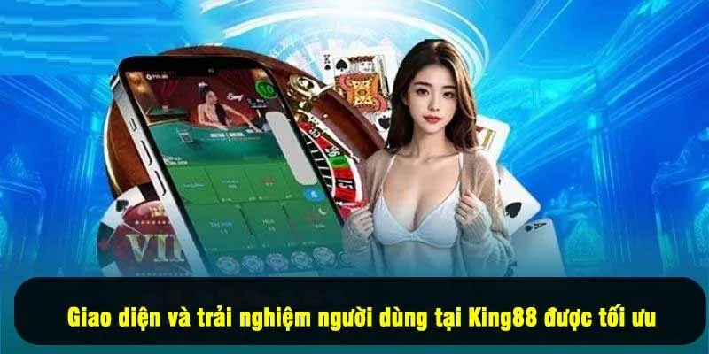 Giao diện và trải nghiệm người dùng tại King88 được tối ưu