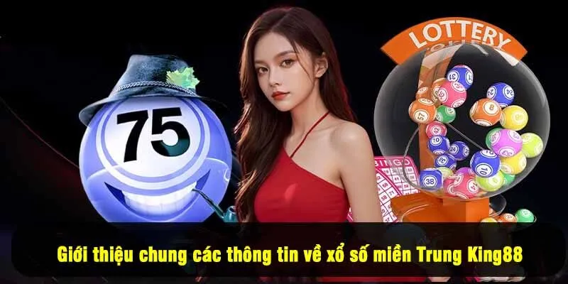 Giới thiệu chung các thông tin về xổ số miền Trung King88
