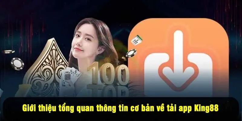 Giới thiệu tổng quan thông tin cơ bản về tải app King88