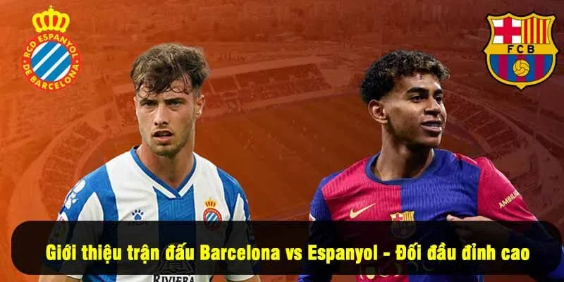 Giới thiệu trận đấu Barcelona vs Espanyol - Đối đầu đỉnh cao