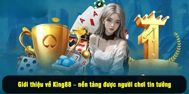 Giới thiệu về King88 – nền tảng được người chơi tin tưởng