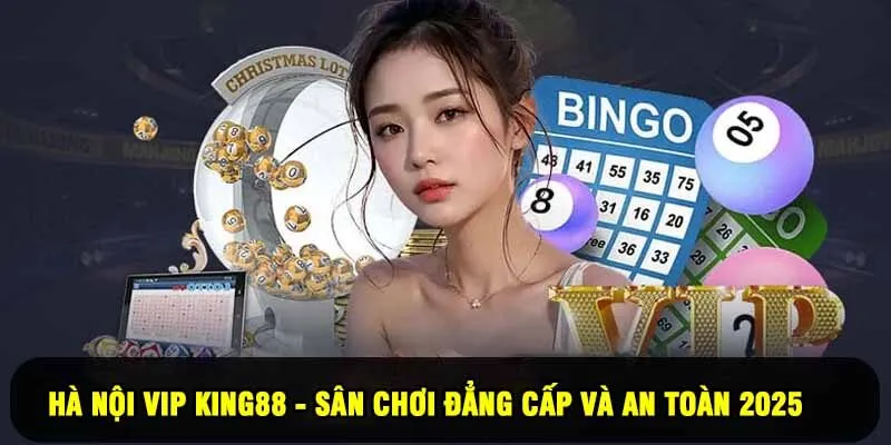 Hà Nội Vip King88 - Sân Chơi Đẳng Cấp Và An Toàn 2025