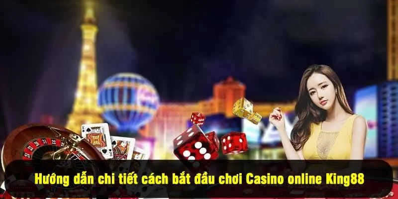 Hướng dẫn chi tiết cách bắt đầu chơi Casino online King88