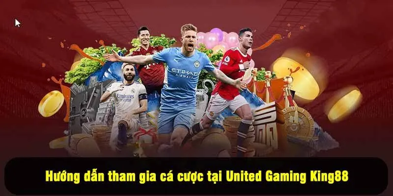 Hướng dẫn tham gia cá cược tại United Gaming King88