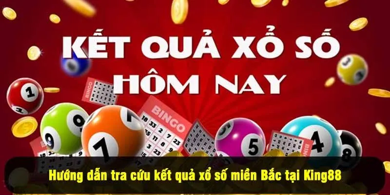 Hướng dẫn tra cứu kết quả xổ số miền Bắc tại King88