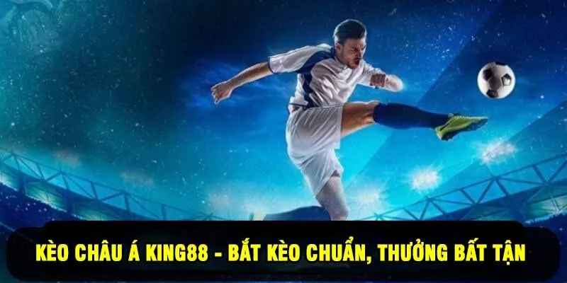 Kèo Châu Á King88 - Bắt Kèo Chuẩn, Thưởng