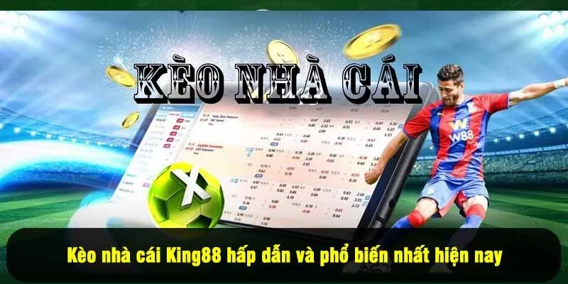 Kèo nhà cái King88 hấp dẫn và phổ biến hiện nay