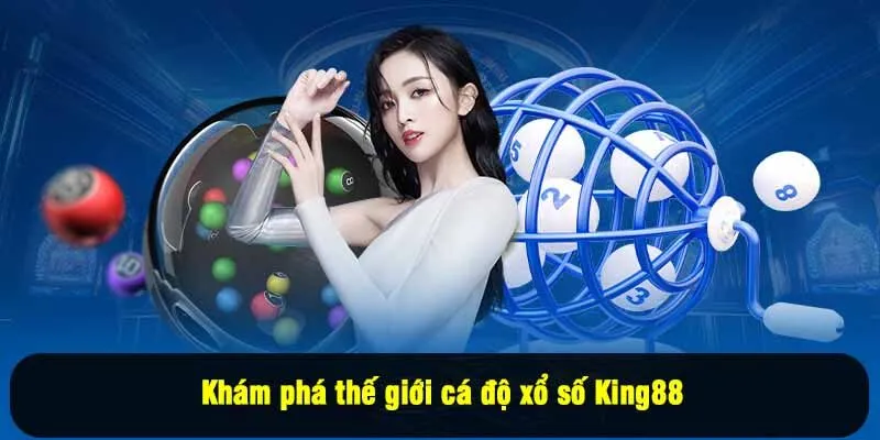 Khám phá thế giới cá độ xổ số King88