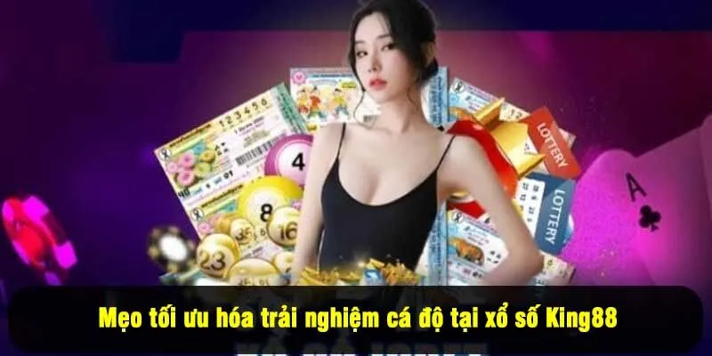 Mẹo tối ưu hóa trải nghiệm cá độ tại xổ số King88