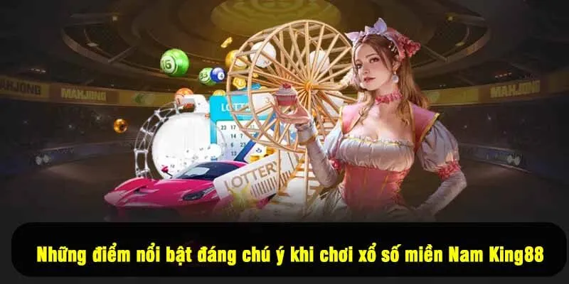 Những điểm nổi bật đáng chú ý khi chơi xổ số miền Nam King88