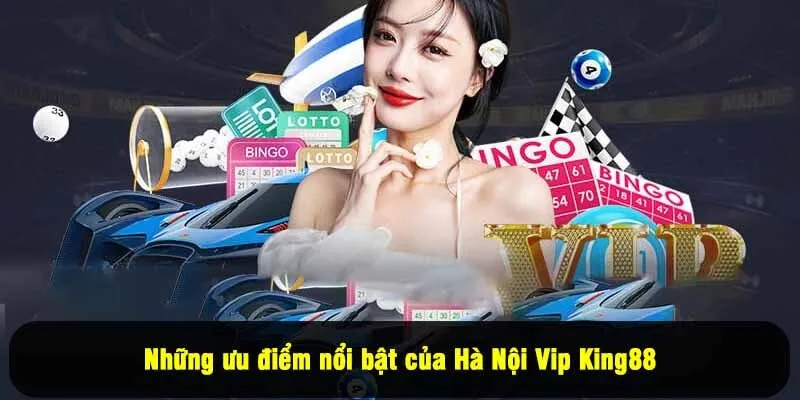 Những ưu điểm nổi bật của Hà Nội Vip King88
