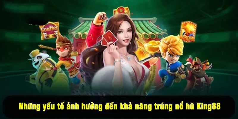 Những yếu tố ảnh hưởng đến khả năng trúng nổ hũ King88
