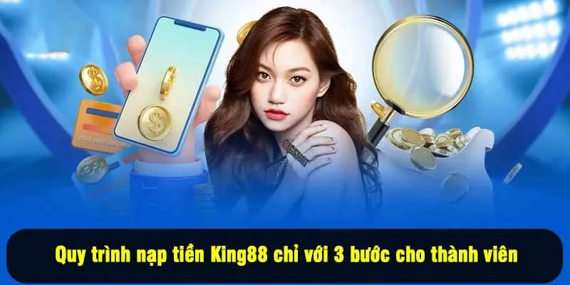 Quy trình nạp tiền King88 chỉ với 3 bước cho thành viên