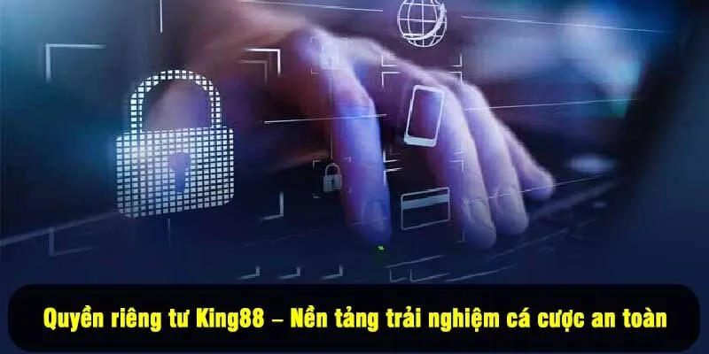 Quyền riêng tư King88 – Nền tảng trải nghiệm cá cược an toàn