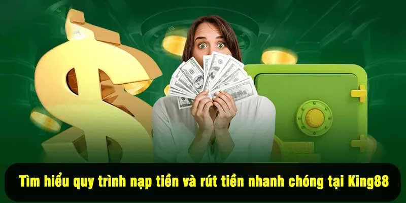 Tìm hiểu quy trình nạp tiền và rút tiền nhanh chóng tại King88