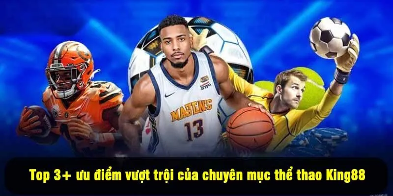 Top 3+ ưu điểm vượt trội của chuyên mục thể thao King88