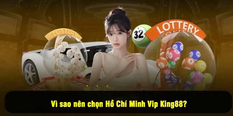 Vì sao nên chọn Hồ Chí Minh Vip King88?
