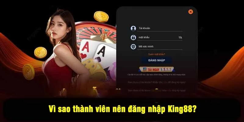 Vì sao thành viên nên đăng nhập King88?