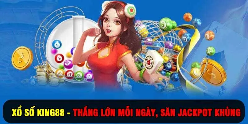 Xổ Số King88 - Thắng Lớn Mỗi Ngày, Cơ Hội Săn Jackpot Khủng